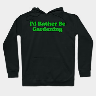 I'd Rather Be Gardening Hoodie